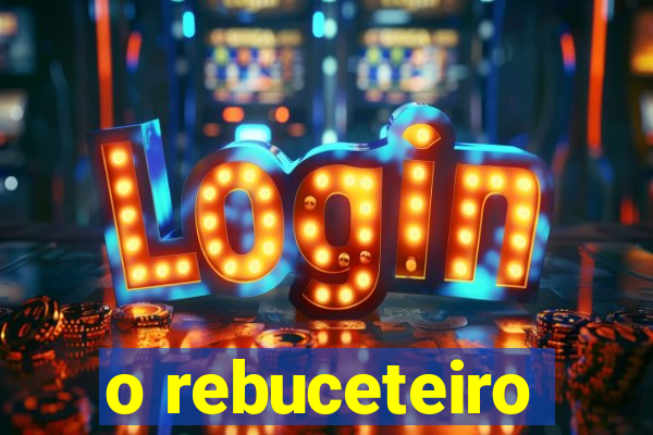 o rebuceteiro